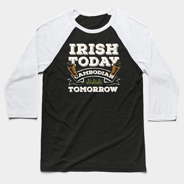 Irish Today Cambodian Tomorrow Funny St. Paddy Baseball T-Shirt by gaustadabhijot